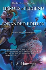 Books Five to Six of the Heroes of Legend: Expanded Edition; The Wolf, and The Mother of Time - L A Hammer - 9798233441912