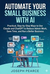 Automate Your Small Business with AI - Joseph Pearce - 9798233443879