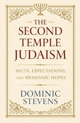 The Second Temple Judaism - Sects, Expectations, and Messianic Hopes - Dominic Stevens - 9798233448072
