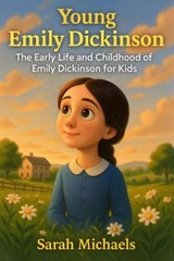 Young Emily Dickinson: The Early Life and Childhood of Emily Dickinson for Kids - Sarah Michaels - 9798233460388