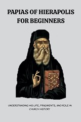 Papias of Hierapolis for Beginners - Leo Eusebius - 9798233467769