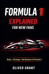 Formula 1 Explained for New Fans - Oliver Grant - 9798233469954
