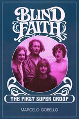 BLIND FAITH - The First Supergroup - Marcelo Gobello - 9798233472572
