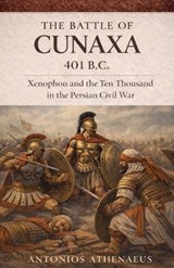 The Battle of Cunaxa 401 B.C. - Antonios Athenaeus - 9798233473333