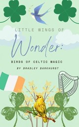Little Wings of Wonder: Celtic Bird Magic - Bradley Barkhurst - 9798233474651