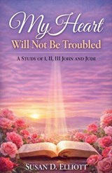 My Heart Will Not Be Troubled - Susan D Elliott - 9798233475849