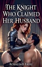 The Knight Who Claimed Her Husband - Rosalind Faire - 9798233483127