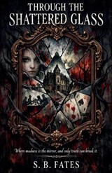 Through the Shattered Glass - S B Fates - 9798233487767