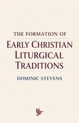 The Formation of Early Christian Liturgical Traditions - Dominic Stevens - 9798233501678