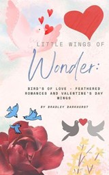 Little Wings of Wonder: Birds of Love - Feathered Romances and Valentine's Day Wings - Bradley Barkhurst - 9798233503382