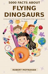 5000 Facts About Flying Dinosaurs - Robert Moynahan - 9798233507236