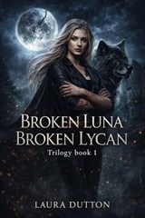 Broken Luna Broken Lycan Trilogy Book 1 - Laura Dutton - 9798233508073