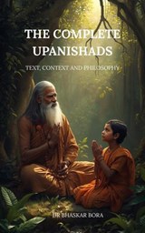The Complete Upanishads: Text, Context, and Philosophy - Dr Bhaskar Bora - 9798233512872