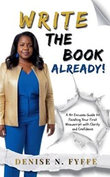 Write the Book Already! - Denise N Fyffe - 9798233521003