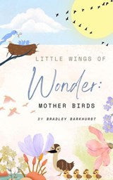 Little Wings of Wonder: Mother Birds - Bradley Barkhurst - 9798233522130
