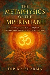 The Metaphysics of the Imperishable - DIPIKA SHARMA - 9798233528385