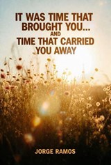 It Was Time That Brought You… And Time That Carried You Away - Jorge Ramos - 9798233536700