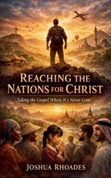 Reaching the Nations for Christ - Taking the Gospel Where It's Never Gone - Joshua Rhoades - 9798233548659