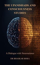 The Upanishads and Consciousness Studies: A Dialogue with Neuroscience - Dr Bhaskar Bora - 9798233549250