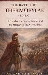 The Battle of Thermopylae 480 B.C. - Antonios Athenaeus - 9798233551895