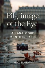 Pilgrimage of the Eye: An Analogue Month in Paris - Max Nabati - 9798233573231