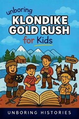 Unboring Klondike Gold Rush for Kids - Unboring Histories - 9798233589126