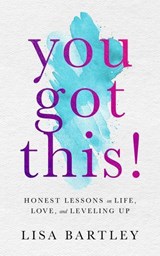 You Got This! Honest Lessons on Life, Love, and Leveling Up - Lisa Bartley - 9798233590856