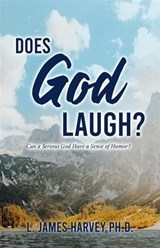 Does God Laugh?: Can a Serious God Have a Sense of Humor? - L. James Harvey PhD - 9798233594137