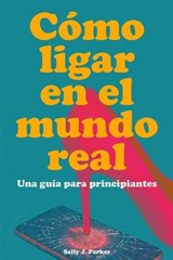 Cómo Ligar en el Mundo Real - Sally J. Parker - 9798233595974