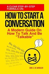 How To Start A Conversation: A Modern Guide On How To Talk And Be Talkable - Dirk C. De Winnaar - 9798233596490