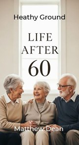 Life After 60: Healthy Ground - Matthew Dean - 9798233601842