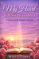 My Heart Will Not Be Troubled - Susan D. Elliott - 9798233603976