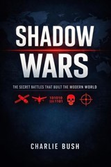 Shadow Wars: The Secret Battles That Built the Modern World - CHARLIE BUSH - 9798233617904