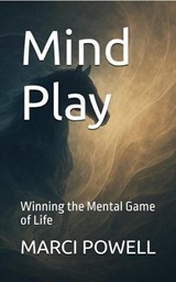 Mind Play, Winning the Mental Game of Life - MARCI POWELL - 9798233622519