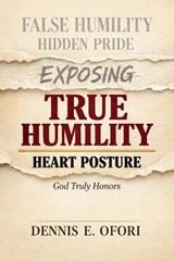 True Humility - Dennis Ofori - 9798233642258