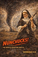 Nunchucks! The Whole Shooting Match - Dominicka Kane - 9798233647109