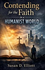 Contending for the Faith in a Humanist World - Susan D Elliott - 9798233647550