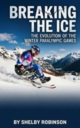 Breaking the Ice: The Evolution of the Winter Paralympic Games - Shelby Robinson - 9798233661945