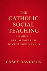 The Catholic Social Teaching: Rerum Novarum to Centesimus Annus - Casey Davidson - 9798233663147