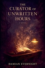The Curator of Unwritten Hours - Damian Evernight - 9798233667220
