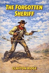 The Forgotten Sheriff - Clayton Ridge - 9798233671890