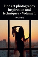 Fine art photography inspiration and techniques - Volume 1 - Ivy Shade - 9798233681011