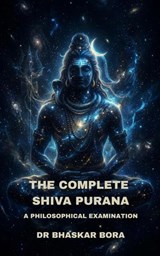 The Complete Shiva Purana: A Philosophical Examination - Dr Bhaskar Bora - 9798233682452