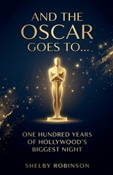 And the Oscar Goes To... One Hundred Years of Hollywood's Biggest Night - Shelby Robinson - 9798233683060