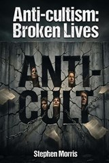 Anti-Cultism: Broken Lives - Stephen Morris - 9798233686337
