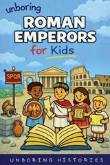 Unboring Roman Emperors for Kids - Unboring Histories - 9798233689987