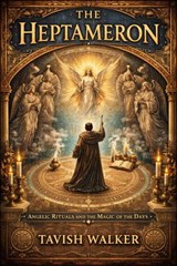 THE HEPTAMERON Angelic Rituals and the Magic of the Days - Tavish Walker - 9798233693946