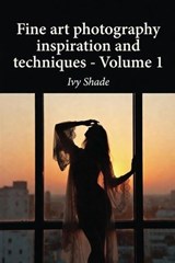 Fine art photography inspiration and techniques - Volume 1 - Ivy Shade - 9798233707032
