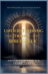 Understanding Trance Biblically - Presiding Bishop N. A Tackie Yarboi - 9798233713248