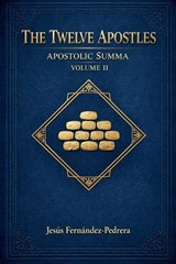 The Twelve Apostles. Apostolic Summa. Volume II - Jesus Fernandez-Pedrera Correa - 9798233716201
